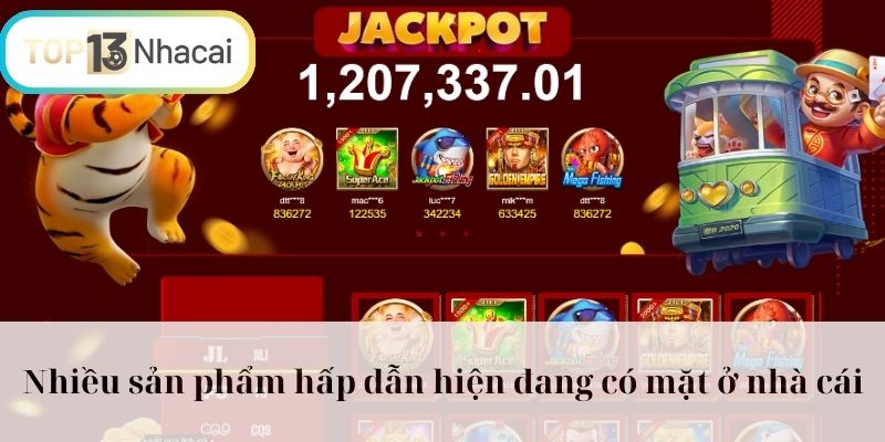 Nhiều sản phẩm hấp dẫn hiện đang có mặt ở nhà cái