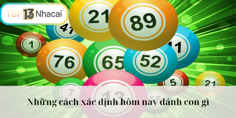 Nắm kỹ thuật xác định hôm nay đánh con gì