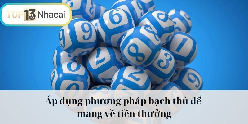 Áp dụng phương pháp bạch thủ để mang về tiền thưởng