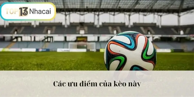 Các ưu điểm của kèo này