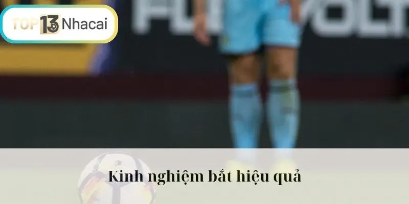Kinh nghiệm bắt hiệu quả